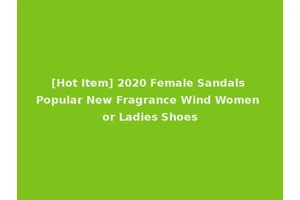 [Hot Item] 2020 Female Sandals Popular New Fragrance Wind Women or Ladies Shoes