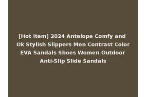 [Hot Item] 2024 Antelope Comfy and Ok Stylish Slippers Men Contrast Color EVA Sandals Shoes Women Outdoor Anti-Slip Slide Sandals