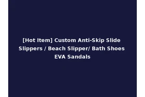 [Hot Item] Custom Anti-Skip Slide Slippers / Beach Slipper/ Bath Shoes EVA Sandals