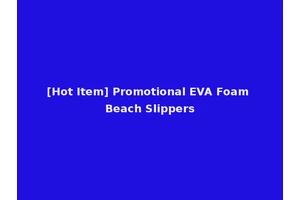 [Hot Item] Promotional EVA Foam Beach Slippers