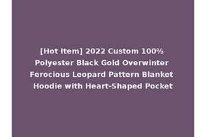 [Hot Item] 2022 Custom 100% Polyester Black Gold Overwinter Ferocious Leopard Pattern Blanket Hoodie with Heart-Shaped Pocket