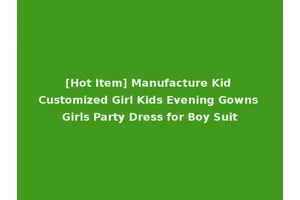[Hot Item] Manufacture Kid Customized Girl Kids Evening Gowns Girls Party Dress for Boy Suit