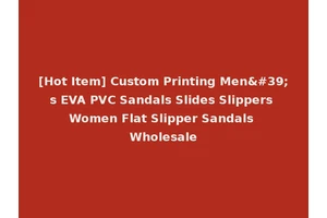 [Hot Item] Custom Printing Men's EVA PVC Sandals Slides Slippers Women Flat Slipper Sandals Wholesale