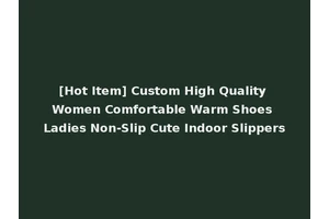 [Hot Item] Custom High Quality Women Comfortable Warm Shoes Ladies Non-Slip Cute Indoor Slippers