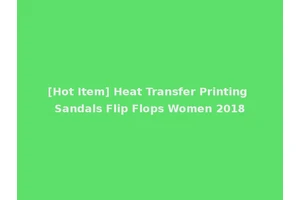 [Hot Item] Heat Transfer Printing Sandals Flip Flops Women 2018