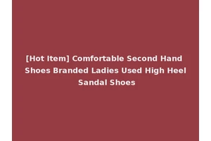 [Hot Item] Comfortable Second Hand Shoes Branded Ladies Used High Heel Sandal Shoes