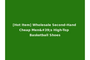 [Hot Item] Wholesale Second-Hand Cheap Men's High-Top Basketball Shoes