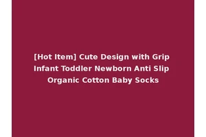 [Hot Item] Cute Design with Grip Infant Toddler Newborn Anti Slip Organic Cotton Baby Socks
