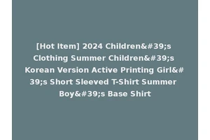 [Hot Item] 2024 Children's Clothing Summer Children's Korean Version Active Printing Girl's Short Sleeved T-Shirt Summer Boy's Base Shirt