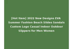 [Hot Item] 2022 New Designs EVA Summer Fashion Beach Slides Sandals Custom Logo Casual Indoor Outdoor Slippers for Men Women