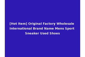 [Hot Item] Original Factory Wholesale International Brand Name Mens Sport Sneaker Used Shoes