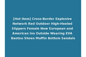 [Hot Item] Cross-Border Explosive Network Red Outdoor High-Heeled Slippers Female New European and American Ins Outside Wearing EVA Baotou Shoes Muffin Bottom Sandals