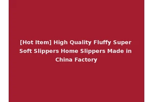 [Hot Item] High Quality Fluffy Super Soft Slippers Home Slippers Made in China Factory