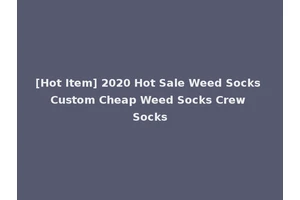 [Hot Item] 2020 Hot Sale Weed Socks Custom Cheap Weed Socks Crew Socks