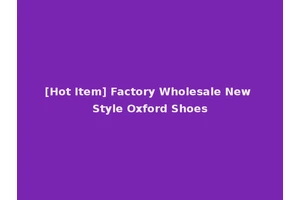 [Hot Item] Factory Wholesale New Style Oxford Shoes
