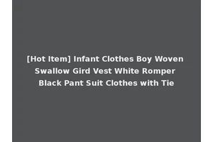 [Hot Item] Infant Clothes Boy Woven Swallow Gird Vest White Romper Black Pant Suit Clothes with Tie