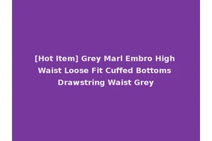 [Hot Item] Grey Marl Embro High Waist Loose Fit Cuffed Bottoms Drawstring Waist Grey