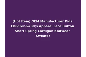 [Hot Item] OEM Manufacturer Kids Children's Apparel Lace Button Short Spring Cardigan Knitwear Sweater