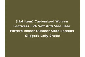 [Hot Item] Customized Women Footwear EVA Soft Anti Skid Bear Pattern Indoor Outdoor Slide Sandals Slippers Lady Shoes