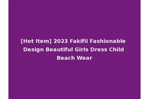[Hot Item] 2023 Fakifii Fashionable Design Beautiful Girls Dress Child Beach Wear
