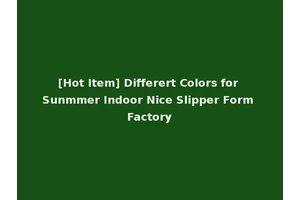 [Hot Item] Differert Colors for Sunmmer Indoor Nice Slipper Form Factory