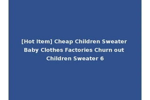 [Hot Item] Cheap Children Sweater Baby Clothes Factories Churn out Children Sweater 6