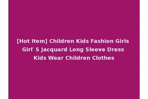 [Hot Item] Children Kids Fashion Girls Girl′ S Jacquard Long Sleeve Dress Kids Wear Children Clothes