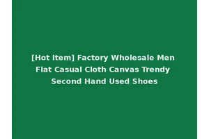[Hot Item] Factory Wholesale Men Flat Casual Cloth Canvas Trendy Second Hand Used Shoes