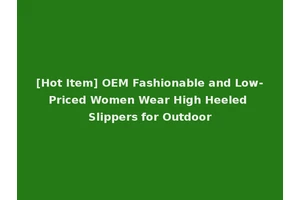 [Hot Item] OEM Fashionable and Low-Priced Women Wear High Heeled Slippers for Outdoor