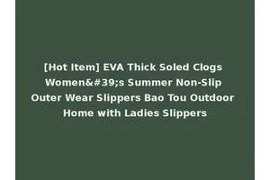 [Hot Item] EVA Thick Soled Clogs Women's Summer Non-Slip Outer Wear Slippers Bao Tou Outdoor Home with Ladies Slippers
