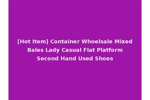 [Hot Item] Container Whoelsale Mixed Bales Lady Casual Flat Platform Second Hand Used Shoes