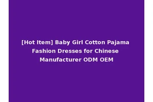 [Hot Item] Baby Girl Cotton Pajama Fashion Dresses for Chinese Manufacturer ODM OEM