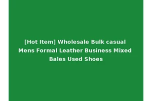 [Hot Item] Wholesale Bulk casual Mens Formal Leather Business Mixed Bales Used Shoes