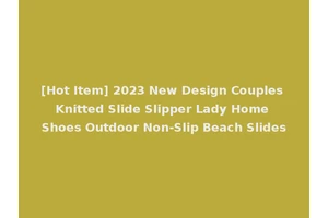 [Hot Item] 2023 New Design Couples Knitted Slide Slipper Lady Home Shoes Outdoor Non-Slip Beach Slides