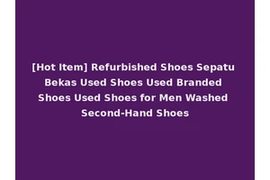 [Hot Item] Refurbished Shoes Sepatu Bekas Used Shoes Used Branded Shoes Used Shoes for Men Washed Second-Hand Shoes