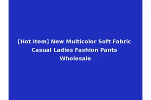 [Hot Item] New Multicolor Soft Fabric Casual Ladies Fashion Pants Wholesale