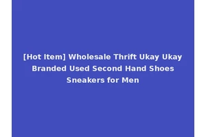 [Hot Item] Wholesale Thrift Ukay Ukay Branded Used Second Hand Shoes Sneakers for Men