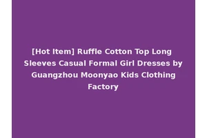 [Hot Item] Ruffle Cotton Top Long Sleeves Casual Formal Girl Dresses by Guangzhou Moonyao Kids Clothing Factory
