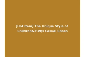 [Hot Item] The Unique Style of Children's Casual Shoes