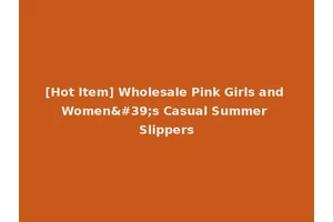 [Hot Item] Wholesale Pink Girls and Women's Casual Summer Slippers