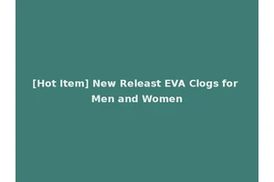 [Hot Item] New Releast EVA Clogs for Men and Women