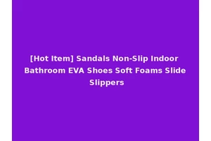 [Hot Item] Sandals Non-Slip Indoor Bathroom EVA Shoes Soft Foams Slide Slippers