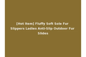 [Hot Item] Fluffy Soft Sole Fur Slippers Ladies Anti-Slip Outdoor Fur Slides