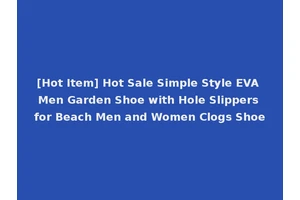 [Hot Item] Hot Sale Simple Style EVA Men Garden Shoe with Hole Slippers for Beach Men and Women Clogs Shoe