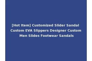 [Hot Item] Customized Slider Sandal Custom EVA Slippers Designer Custom Men Slides Footwear Sandals