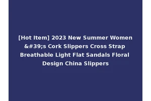 [Hot Item] 2023 New Summer Women's Cork Slippers Cross Strap Breathable Light Flat Sandals Floral Design China Slippers