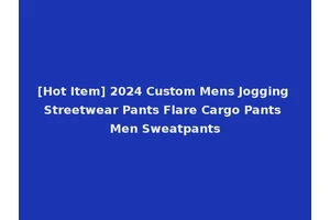 [Hot Item] 2024 Custom Mens Jogging Streetwear Pants Flare Cargo Pants Men Sweatpants