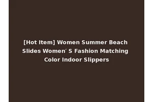 [Hot Item] Women Summer Beach Slides Women′ S Fashion Matching Color Indoor Slippers