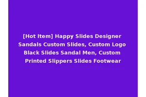 [Hot Item] Happy Slides Designer Sandals Custom Slides, Custom Logo Black Slides Sandal Men, Custom Printed Slippers Slides Footwear