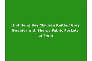 [Hot Item] Boy Children Knitted Grey Sweater with Sherpa Fabric Pockets at Front